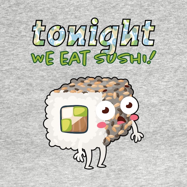 Tonight We Eat Sushi! by loltshirts